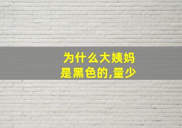 为什么大姨妈是黑色的,量少