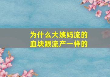 为什么大姨妈流的血块跟流产一样的