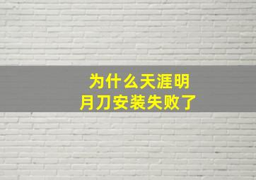 为什么天涯明月刀安装失败了