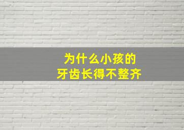 为什么小孩的牙齿长得不整齐