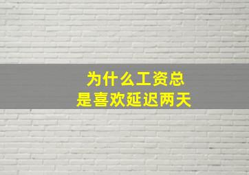 为什么工资总是喜欢延迟两天