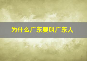 为什么广东要叫广东人