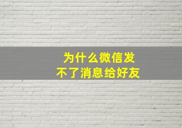 为什么微信发不了消息给好友