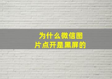 为什么微信图片点开是黑屏的