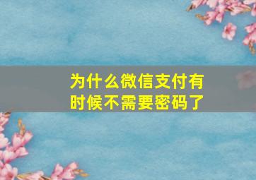 为什么微信支付有时候不需要密码了