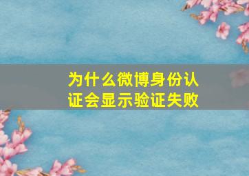 为什么微博身份认证会显示验证失败