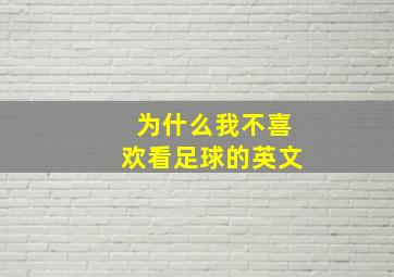 为什么我不喜欢看足球的英文