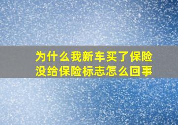 为什么我新车买了保险没给保险标志怎么回事