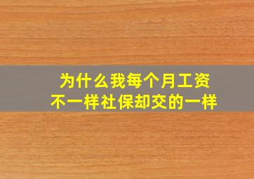 为什么我每个月工资不一样社保却交的一样