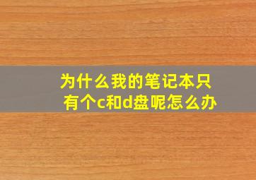 为什么我的笔记本只有个c和d盘呢怎么办