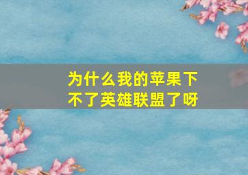 为什么我的苹果下不了英雄联盟了呀