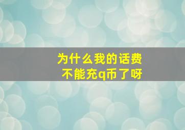 为什么我的话费不能充q币了呀