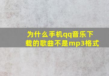 为什么手机qq音乐下载的歌曲不是mp3格式