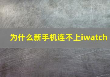 为什么新手机连不上iwatch