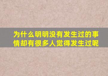 为什么明明没有发生过的事情却有很多人觉得发生过呢