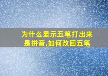 为什么显示五笔打出来是拼音,如何改回五笔