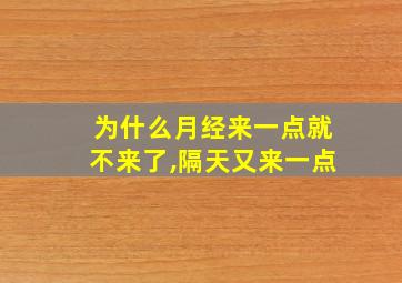 为什么月经来一点就不来了,隔天又来一点