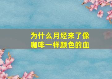 为什么月经来了像咖啡一样颜色的血