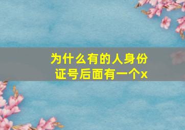 为什么有的人身份证号后面有一个x