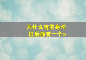 为什么有的身份证后面有一个x