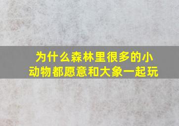 为什么森林里很多的小动物都愿意和大象一起玩