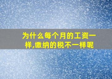 为什么每个月的工资一样,缴纳的税不一样呢