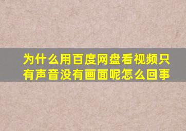 为什么用百度网盘看视频只有声音没有画面呢怎么回事