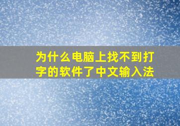 为什么电脑上找不到打字的软件了中文输入法