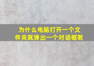 为什么电脑打开一个文件夹就弹出一个对话框呢