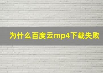 为什么百度云mp4下载失败