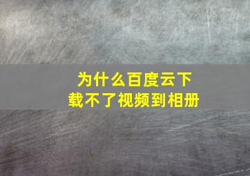 为什么百度云下载不了视频到相册