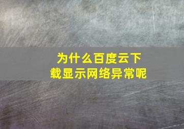 为什么百度云下载显示网络异常呢