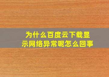 为什么百度云下载显示网络异常呢怎么回事