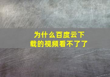 为什么百度云下载的视频看不了了