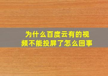 为什么百度云有的视频不能投屏了怎么回事