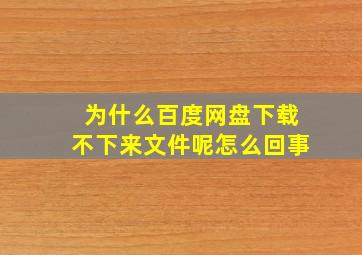 为什么百度网盘下载不下来文件呢怎么回事