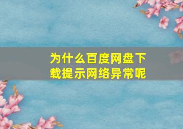 为什么百度网盘下载提示网络异常呢