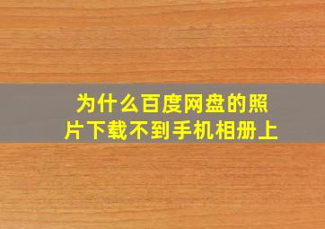 为什么百度网盘的照片下载不到手机相册上