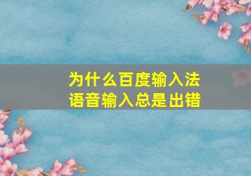 为什么百度输入法语音输入总是出错