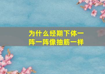 为什么经期下体一阵一阵像抽筋一样