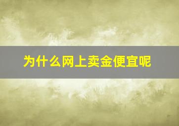 为什么网上卖金便宜呢