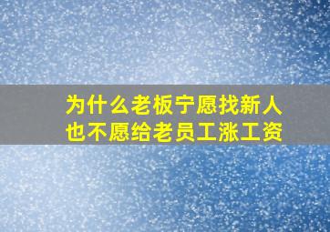 为什么老板宁愿找新人也不愿给老员工涨工资