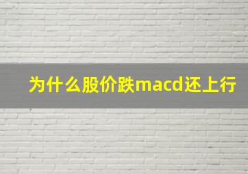 为什么股价跌macd还上行