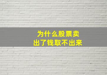 为什么股票卖出了钱取不出来