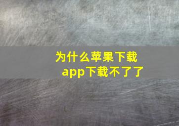 为什么苹果下载app下载不了了