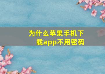 为什么苹果手机下载app不用密码