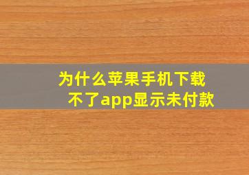 为什么苹果手机下载不了app显示未付款