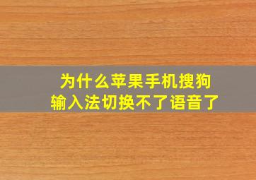 为什么苹果手机搜狗输入法切换不了语音了