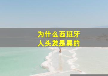 为什么西班牙人头发是黑的