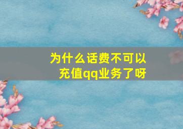 为什么话费不可以充值qq业务了呀